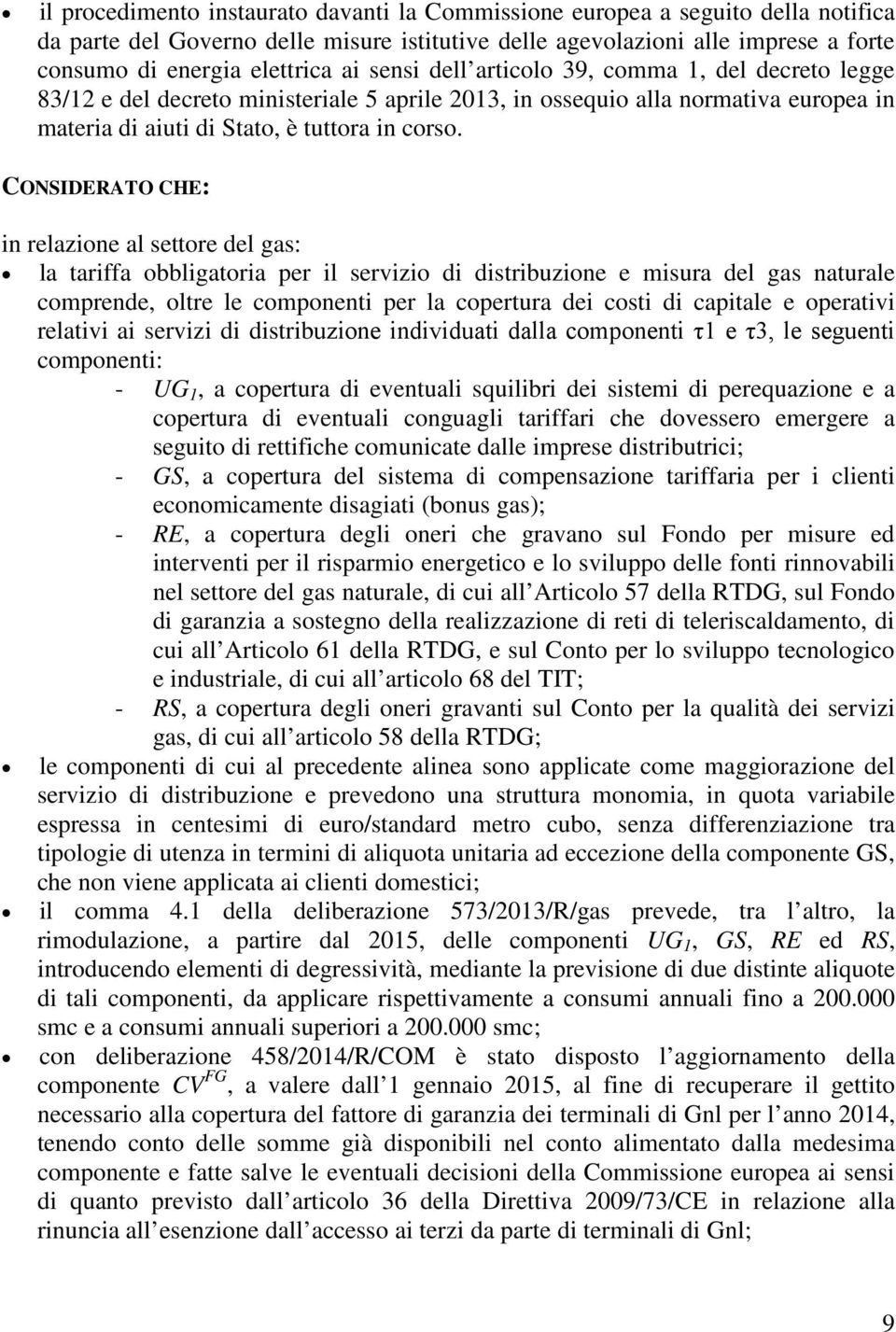 CONSIDERATO CHE: in relazione al settore del gas: la tariffa obbligatoria per il servizio di distribuzione e misura del gas naturale comprende, oltre le componenti per la copertura dei costi di