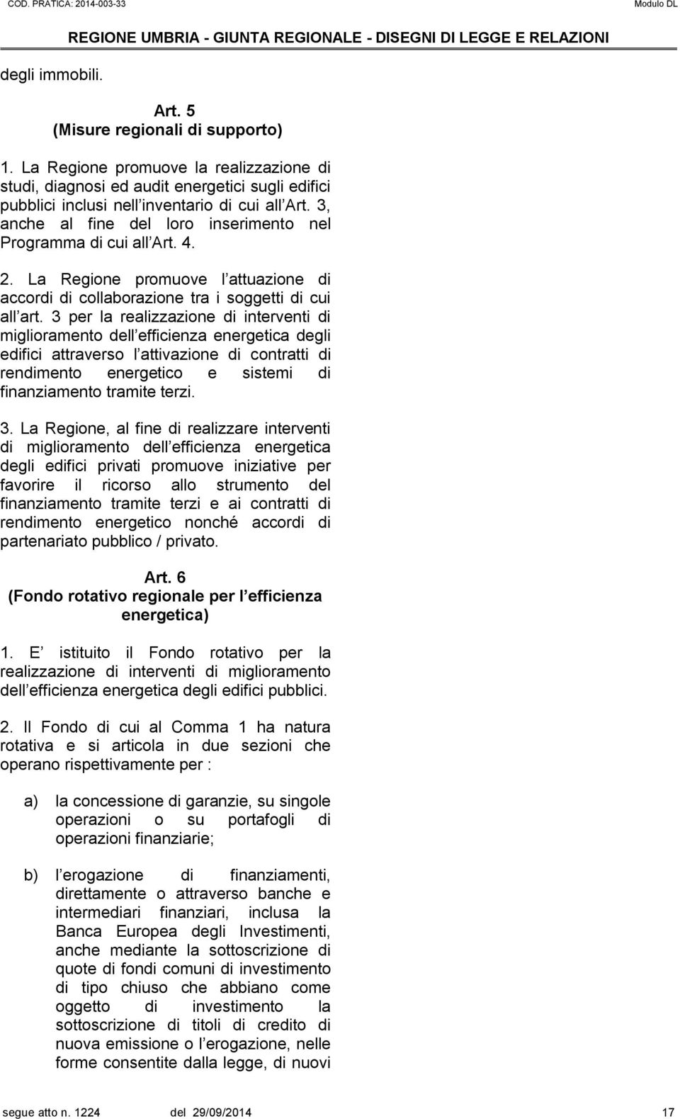 3 per la realizzazione di interventi di miglioramento dell efficienza energetica degli edifici attraverso l attivazione di contratti di rendimento energetico e sistemi di finanziamento tramite terzi.