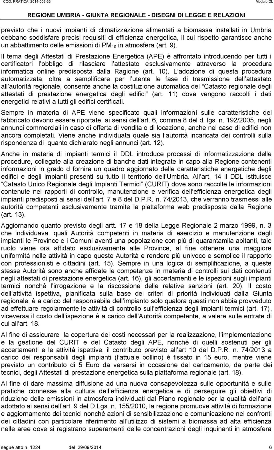 Il tema degli Attestati di Prestazione Energetica (APE) è affrontato introducendo per tutti i certificatori l obbligo di rilasciare l attestato esclusivamente attraverso la procedura informatica