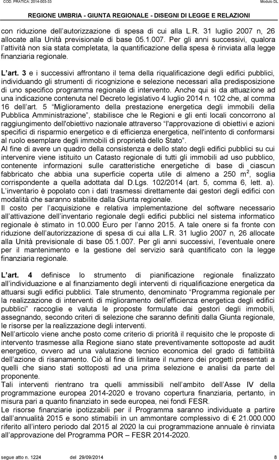 Per gli anni successivi, qualora l attività non sia stata completata, la quantificazione della spesa è rinviata alla legge finanziaria regionale. L art.