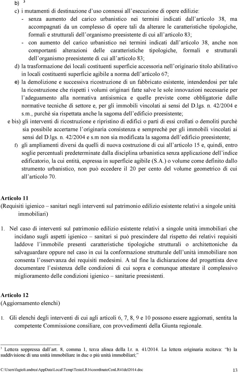 articolo 38, anche non comportanti alterazioni delle caratteristiche tipologiche, formali e strutturali dell organismo preesistente di cui all articolo 83; d) la trasformazione dei locali costituenti