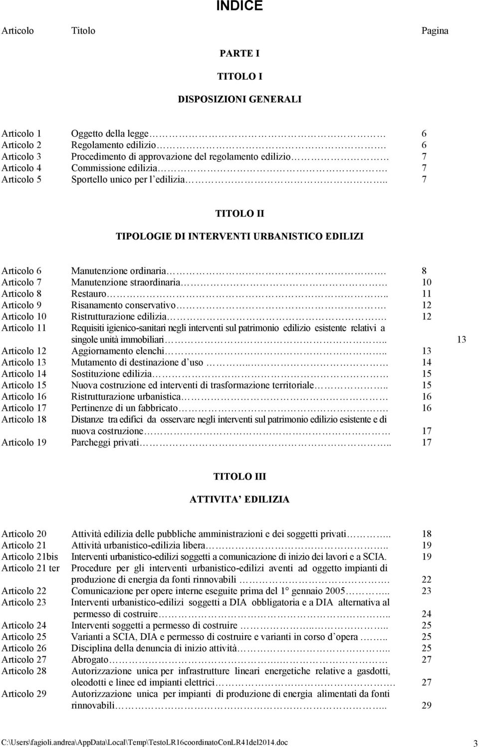 . 7 TITOLO II TIPOLOGIE DI INTERVENTI URBANISTICO EDILIZI Articolo 6 Manutenzione ordinaria. 8 Articolo 7 Manutenzione straordinaria 10 Articolo 8 Restauro.. 11 Articolo 9 Risanamento conservativo.