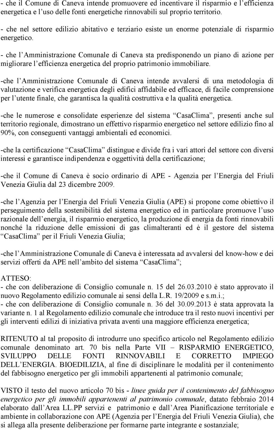 - che l Amministrazione Comunale di Caneva sta predisponendo un piano di azione per migliorare l efficienza energetica del proprio patrimonio immobiliare.