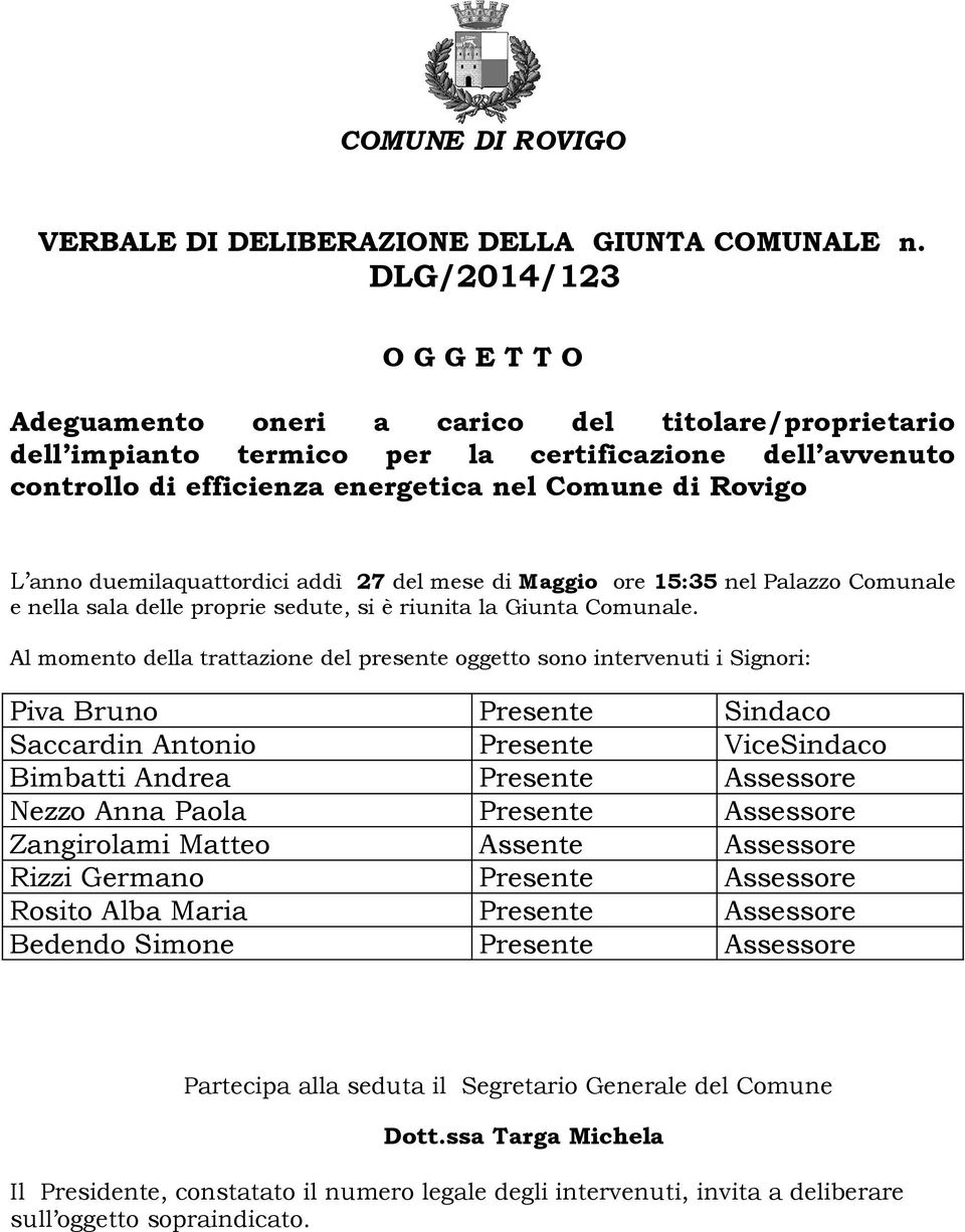 anno duemilaquattordici addì 27 del mese di Maggio ore 15:35 nel Palazzo Comunale e nella sala delle proprie sedute, si è riunita la Giunta Comunale.