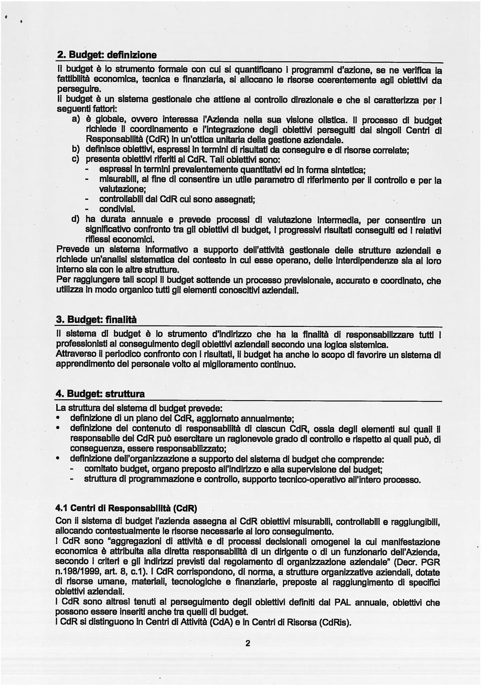 II budget è un sistema gestionale che attiene al controllo direzionale e che Si caratterizza per i seguentifattori: a) è globale, owero interessa l Azienda nelia sua visione olistica.