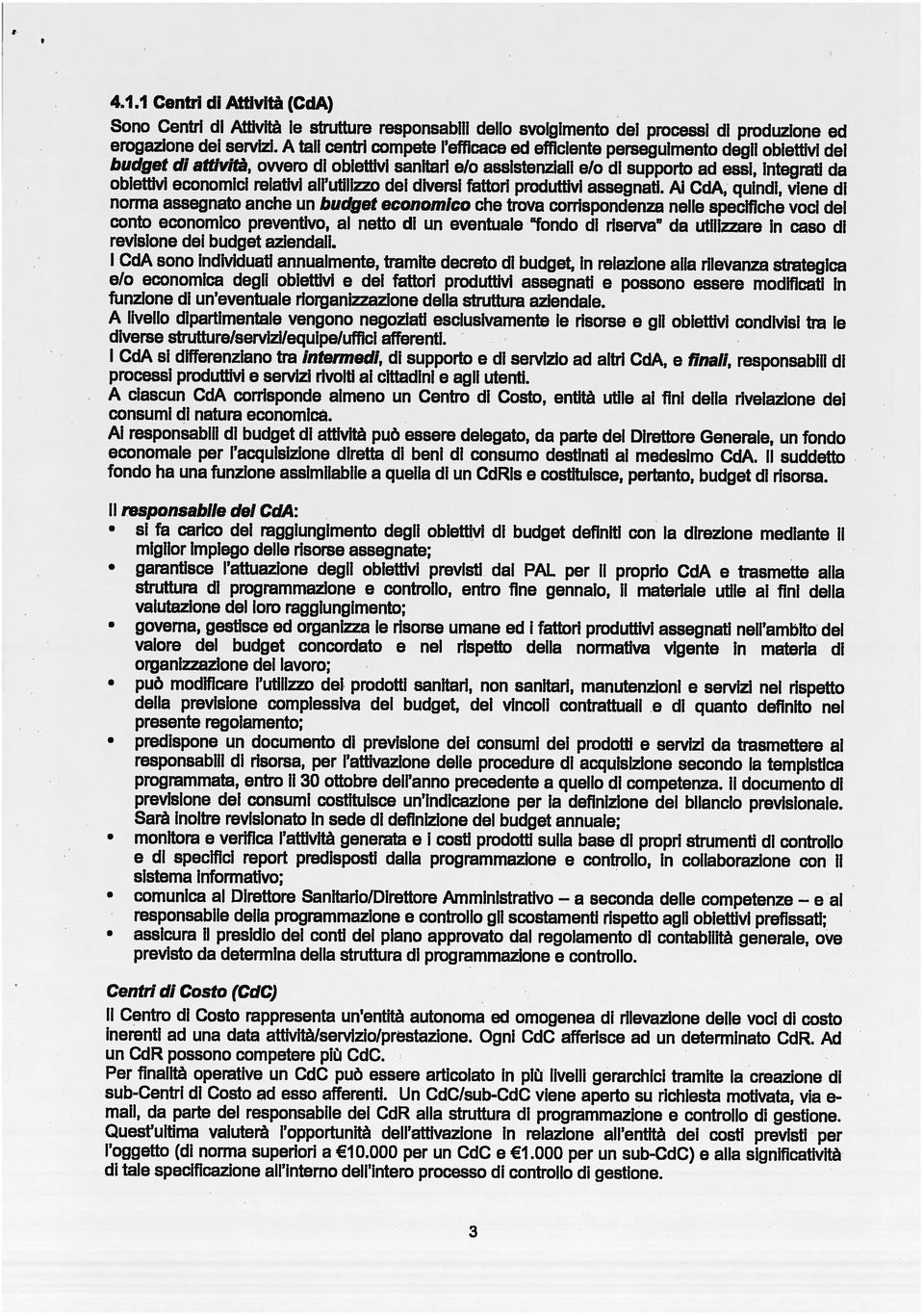 A livello dipartimentale vengono negoziati esciusivamente le risorse e gli obiettivi condivisi tra le revisione del budget aziendali.