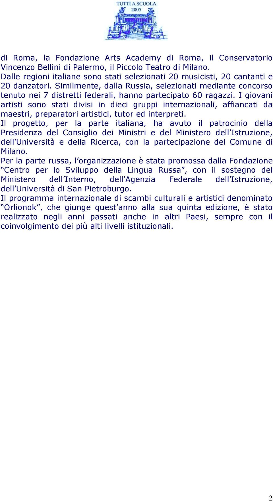 Similmente, dalla Russia, selezionati mediante concorso tenuto nei 7 distretti federali, hanno partecipato 60 ragazzi.