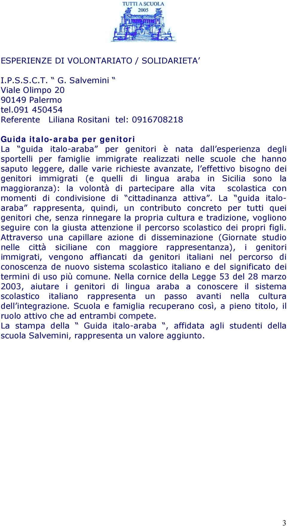 scuole che hanno saputo leggere, dalle varie richieste avanzate, l effettivo bisogno dei genitori immigrati (e quelli di lingua araba in Sicilia sono la maggioranza): la volontà di partecipare alla