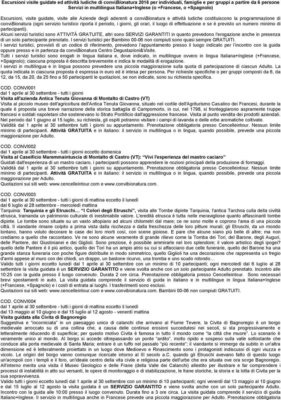 giorni, gli orari, il luogo di effettuazione e se è previsto un numero minimo di partecipanti).