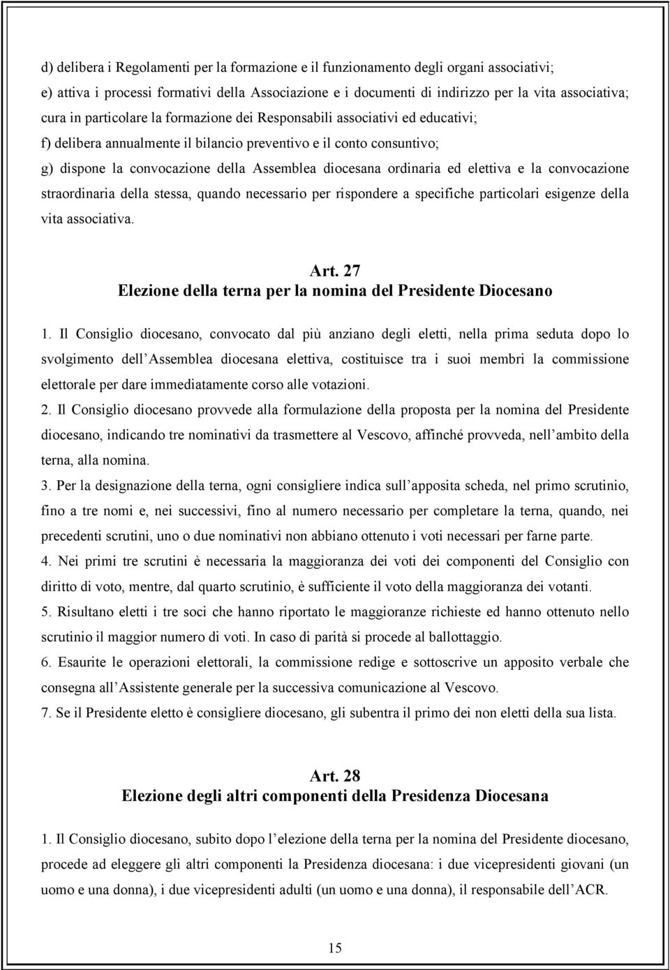 ordinaria ed elettiva e la convocazione straordinaria della stessa, quando necessario per rispondere a specifiche particolari esigenze della vita associativa. Art.