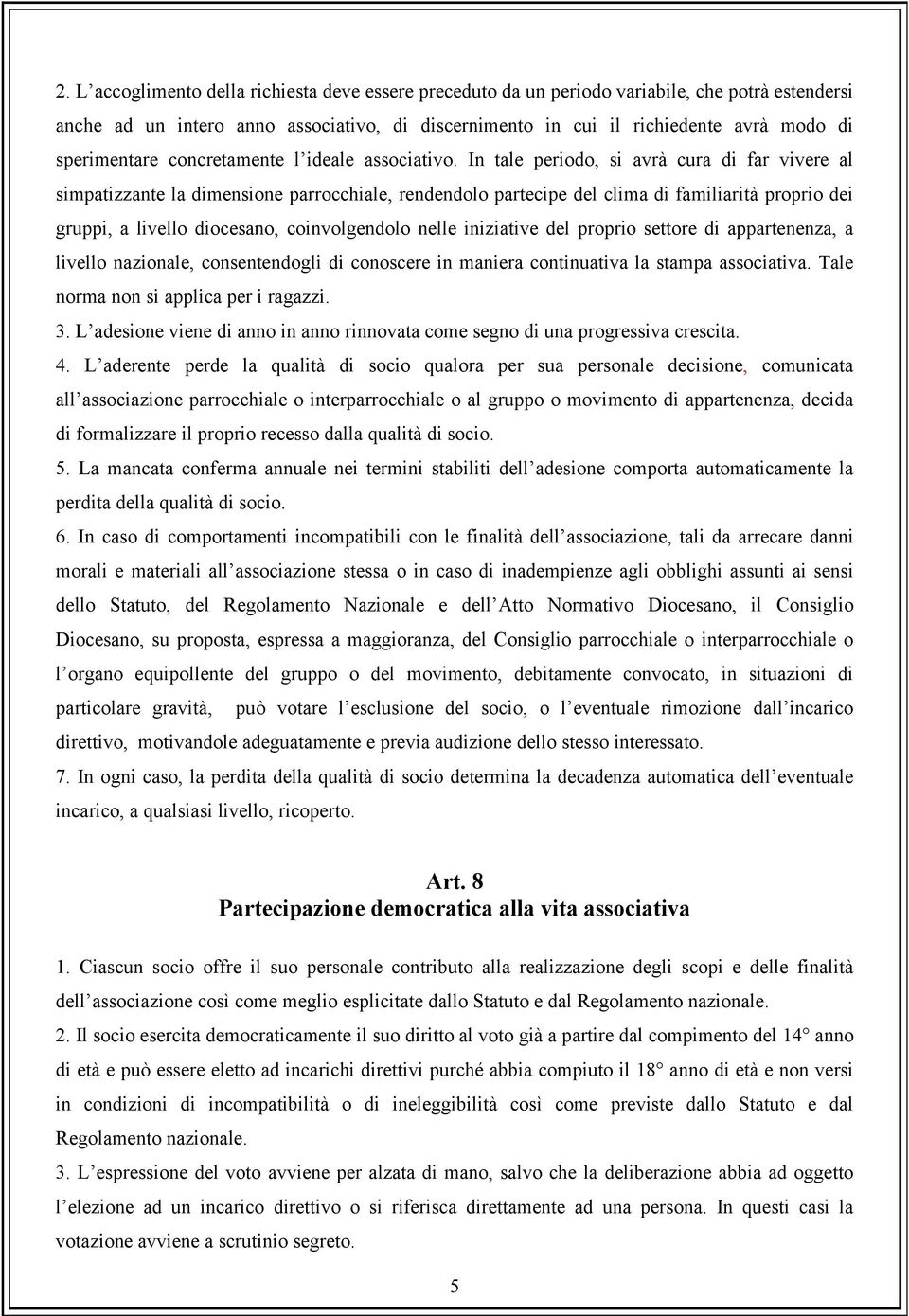 In tale periodo, si avrà cura di far vivere al simpatizzante la dimensione parrocchiale, rendendolo partecipe del clima di familiarità proprio dei gruppi, a livello diocesano, coinvolgendolo nelle