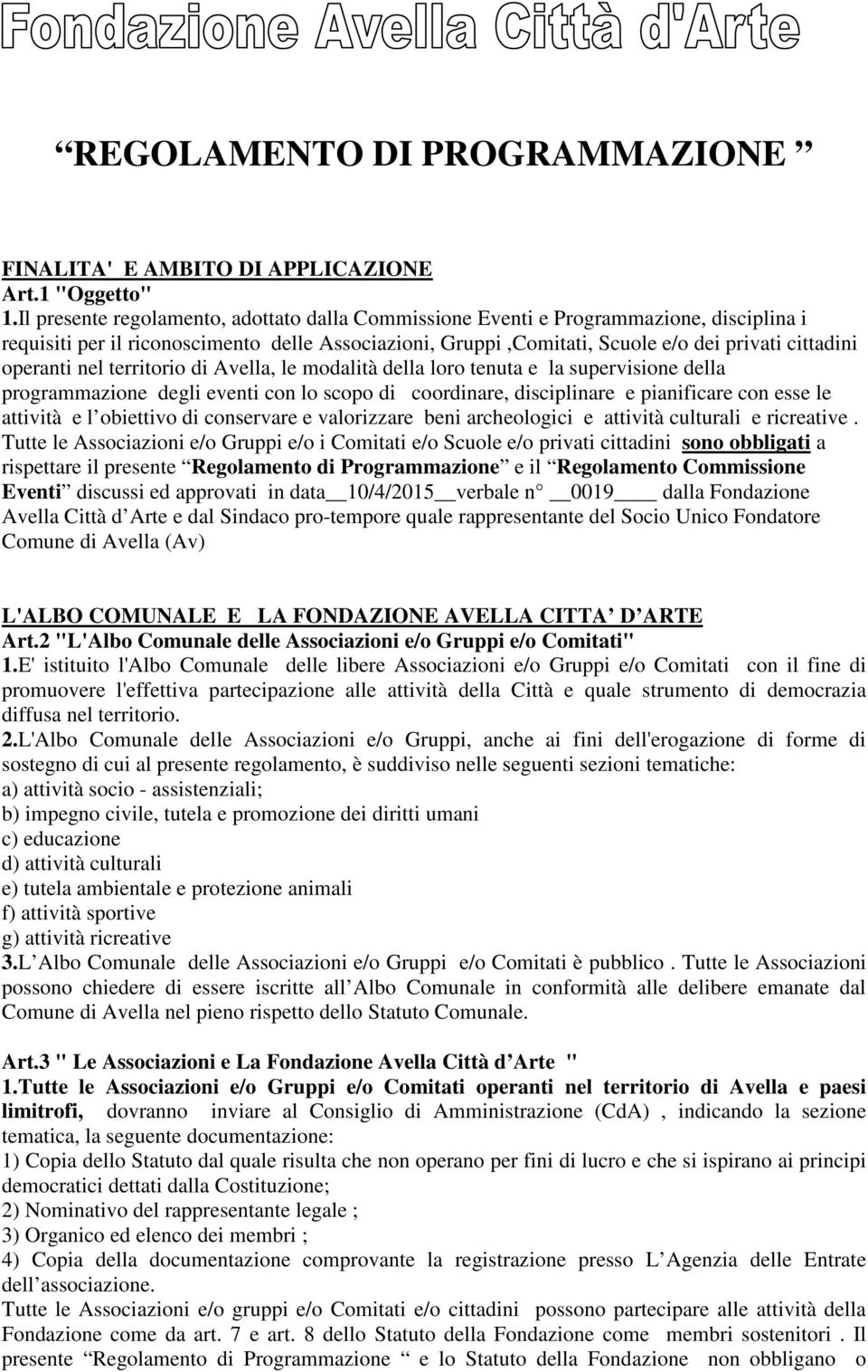 operanti nel territorio di Avella, le modalità della loro tenuta e la supervisione della programmazione degli eventi con lo scopo di coordinare, disciplinare e pianificare con esse le attività e l