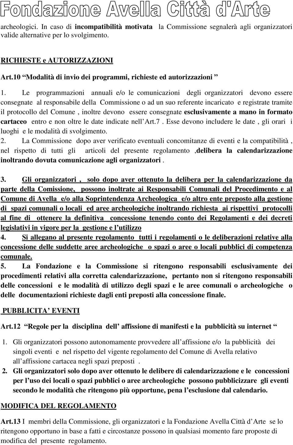 Le programmazioni annuali e/o le comunicazioni degli organizzatori devono essere consegnate al responsabile della Commissione o ad un suo referente incaricato e registrate tramite il protocollo del