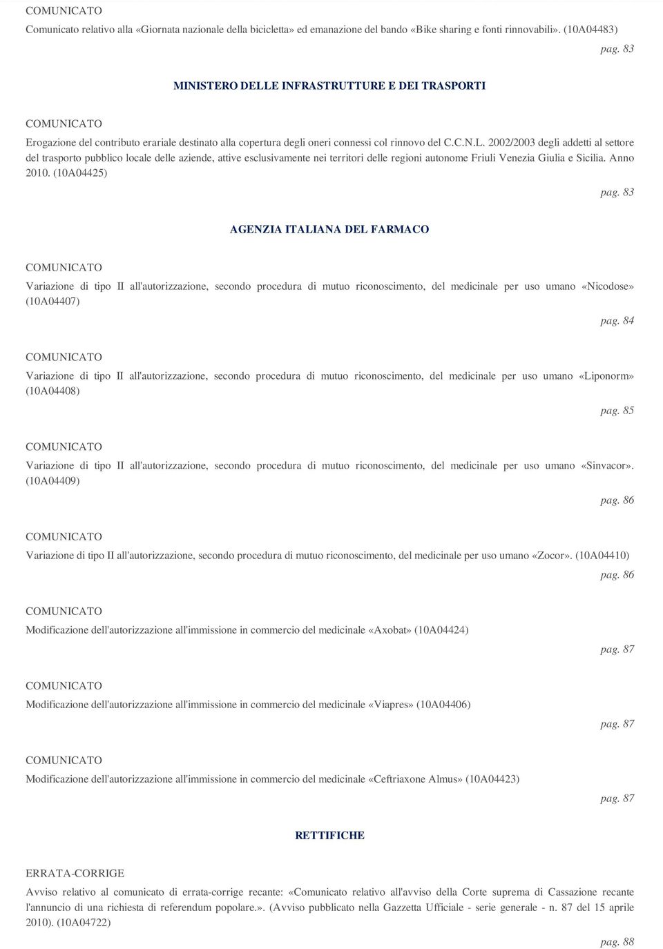 Anno 2010. (10A04425) pag. 83 AGENZIA ITALIANA DEL FARMACO Variazione di tipo II all'autorizzazione, secondo procedura di mutuo riconoscimento, del medicinale per uso umano «Nicodose» (10A04407) pag.