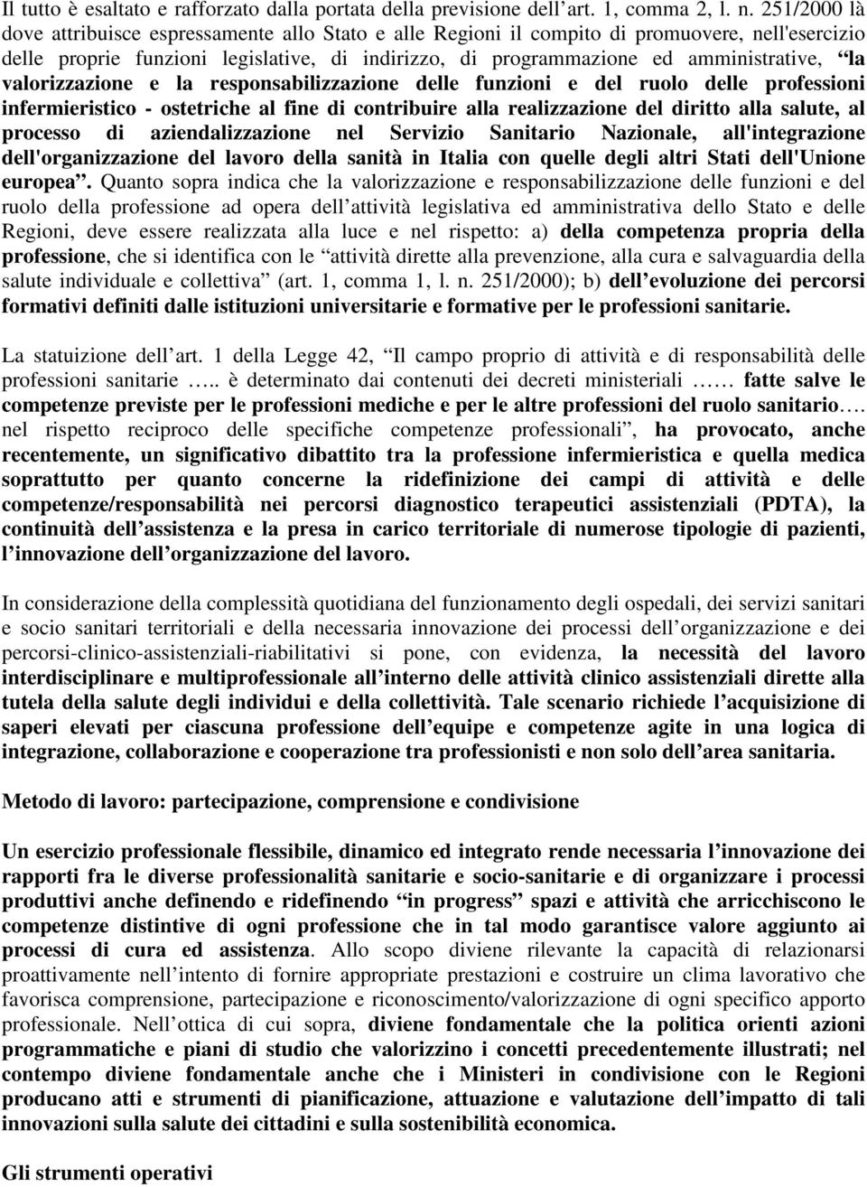 valorizzazione e la responsabilizzazione delle funzioni e del ruolo delle professioni infermieristico - ostetriche al fine di contribuire alla realizzazione del diritto alla salute, al processo di