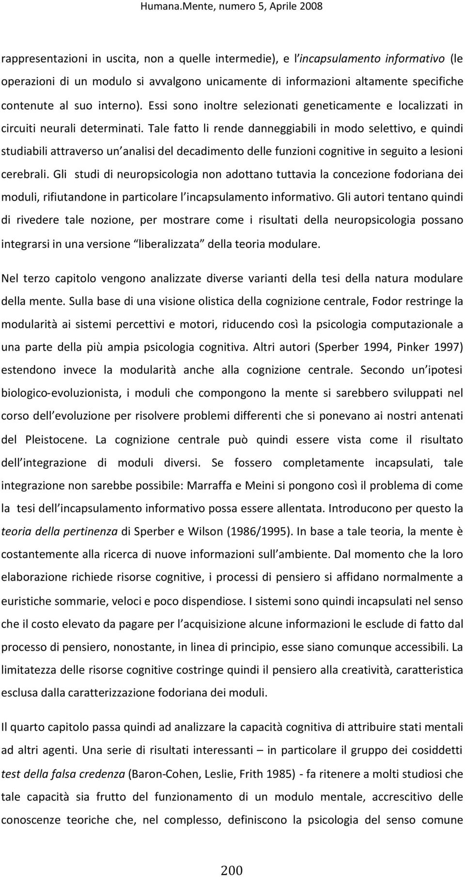 specifiche contenute al suo interno). Essi sono inoltre selezionati geneticamente e localizzati in circuiti neurali determinati.