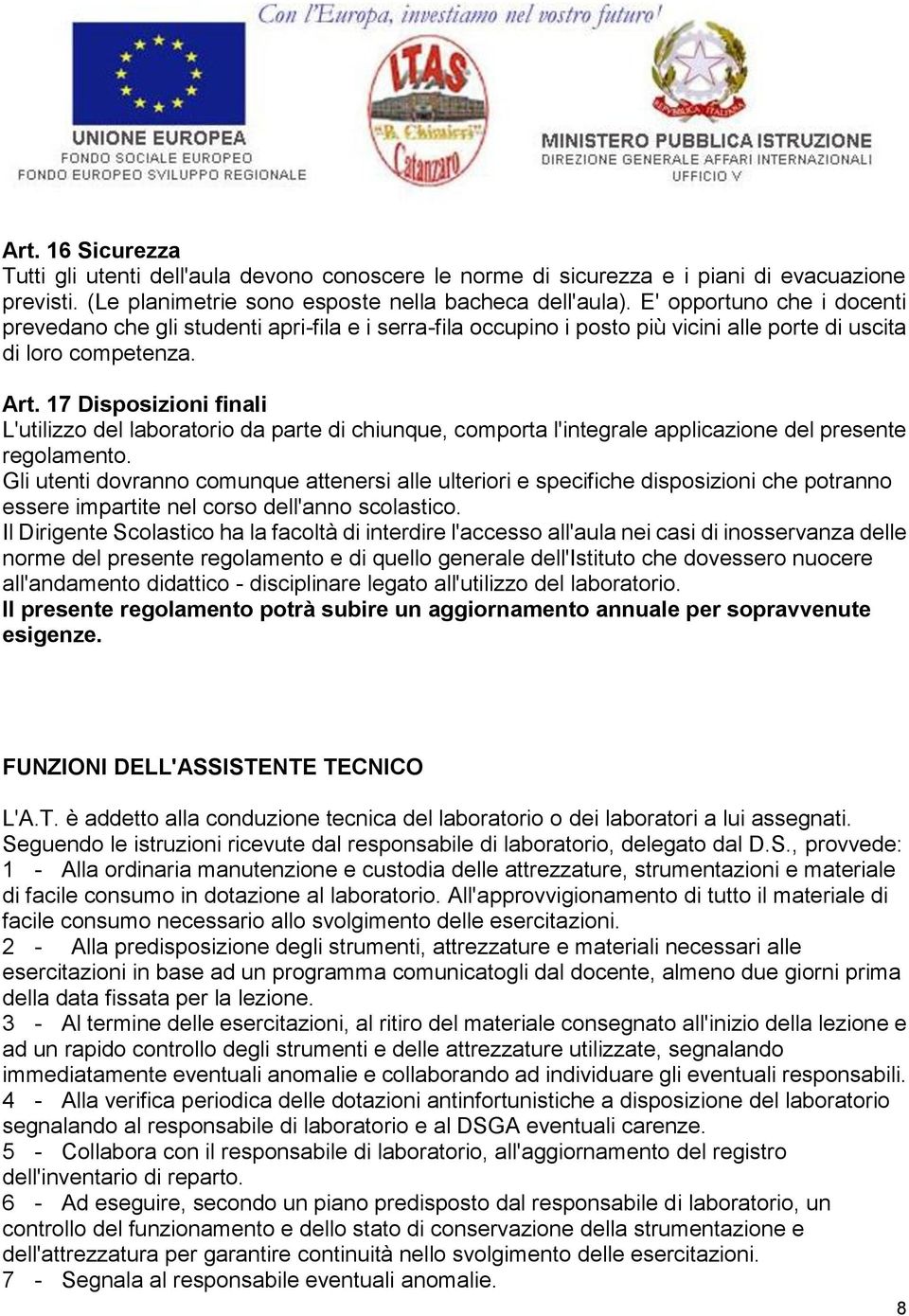 17 Disposizioni finali L'utilizzo del laboratorio da parte di chiunque, comporta l'integrale applicazione del presente regolamento.