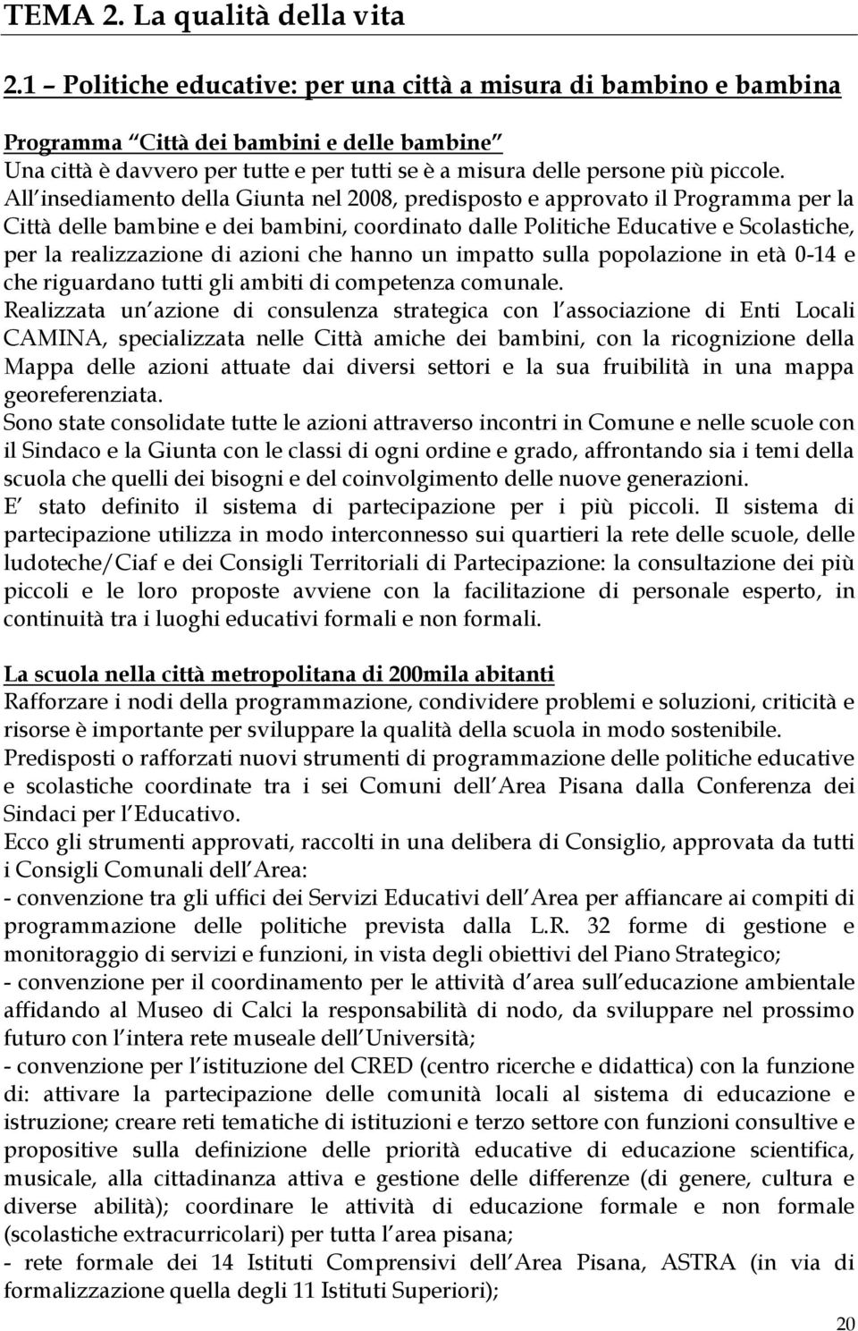 All insediamento della Giunta nel 2008, predisposto e approvato il Programma per la Città delle bambine e dei bambini, coordinato dalle Politiche Educative e Scolastiche, per la realizzazione di