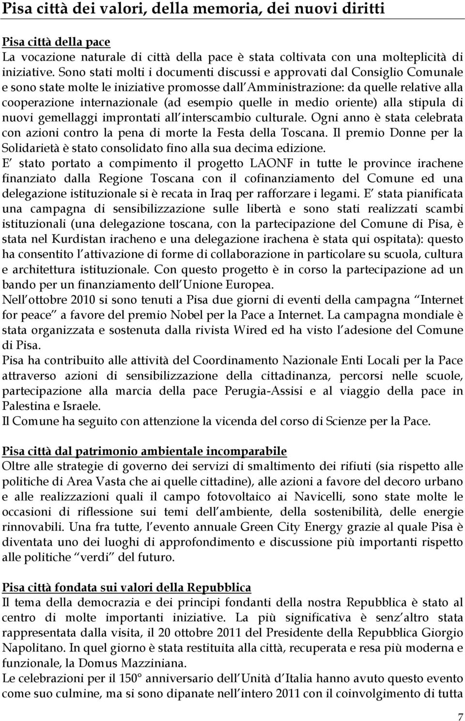 esempio quelle in medio oriente) alla stipula di nuovi gemellaggi improntati all interscambio culturale. Ogni anno è stata celebrata con azioni contro la pena di morte la Festa della Toscana.