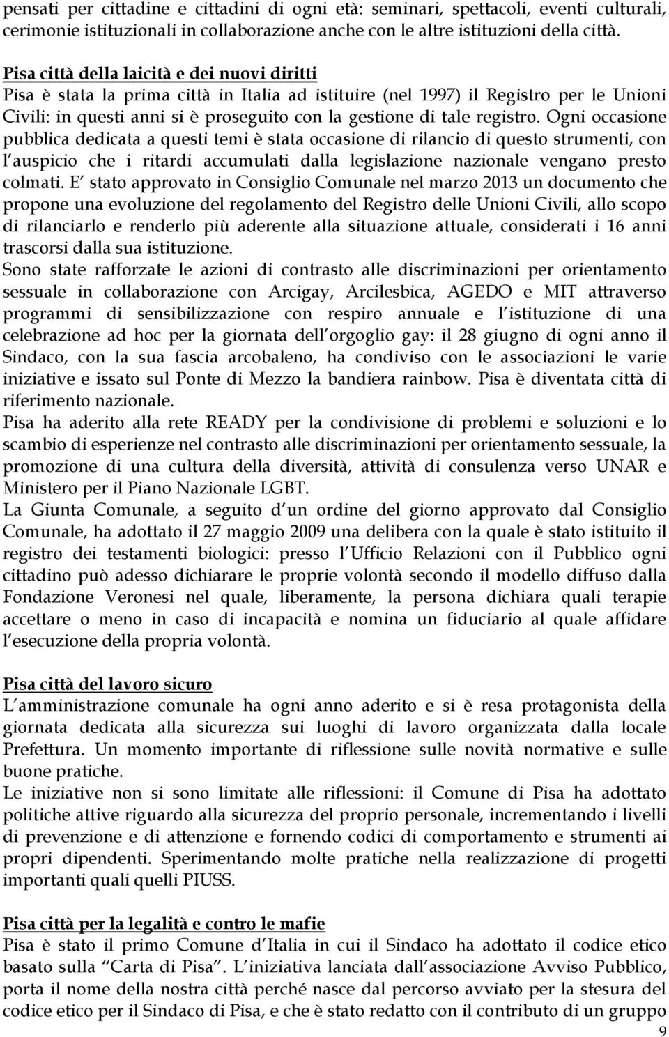 registro. Ogni occasione pubblica dedicata a questi temi è stata occasione di rilancio di questo strumenti, con l auspicio che i ritardi accumulati dalla legislazione nazionale vengano presto colmati.