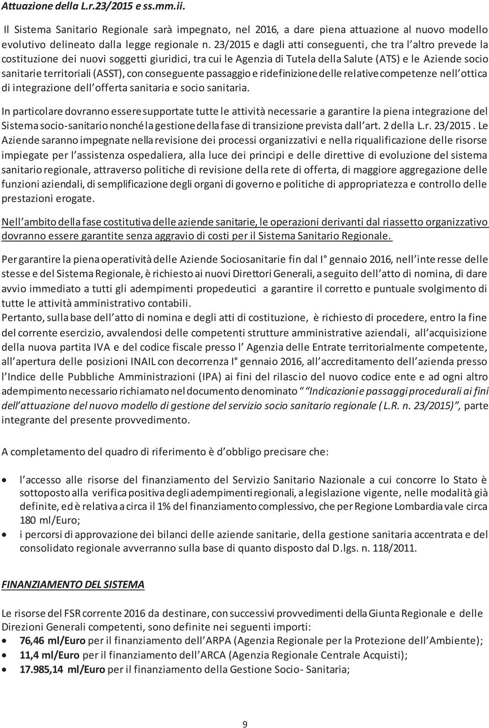 (ASST), con conseguente passaggio e ridefinizione delle relative competenze nell ottica di integrazione dell offerta sanitaria e socio sanitaria.