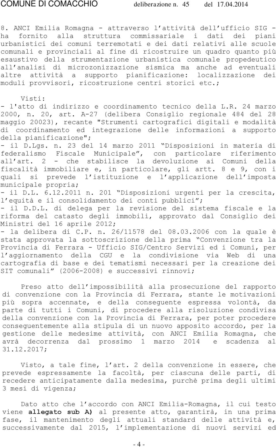 attività a supporto pianificazione: localizzazione dei moduli provvisori, ricostruzione centri storici etc.; Visti: - l'atto di indirizzo e coordinamento tecnico della L.R. 24 marzo 2000, n. 20, art.