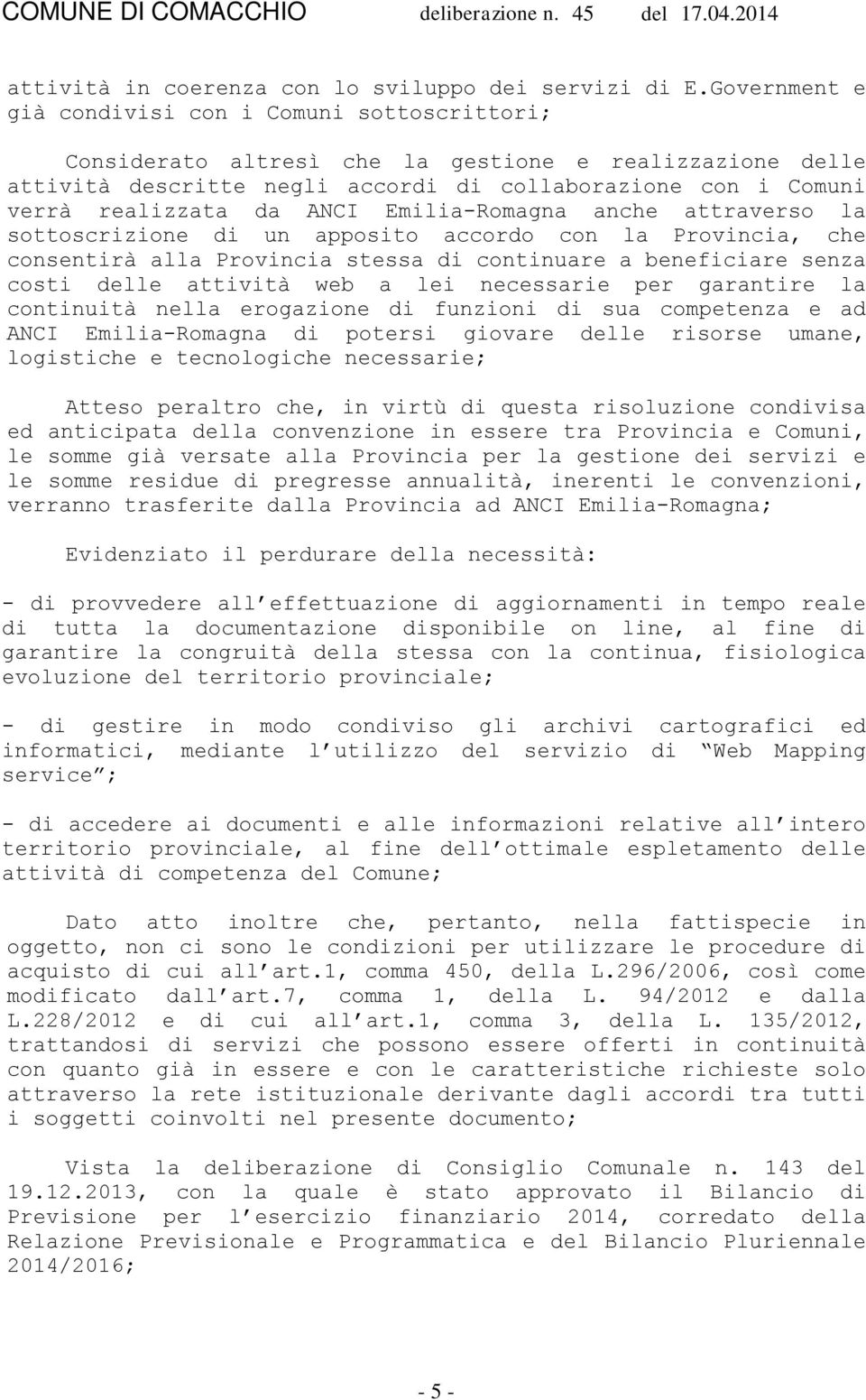 ANCI Emilia-Romagna anche attraverso la sottoscrizione di un apposito accordo con la Provincia, che consentirà alla Provincia stessa di continuare a beneficiare senza costi delle attività web a lei