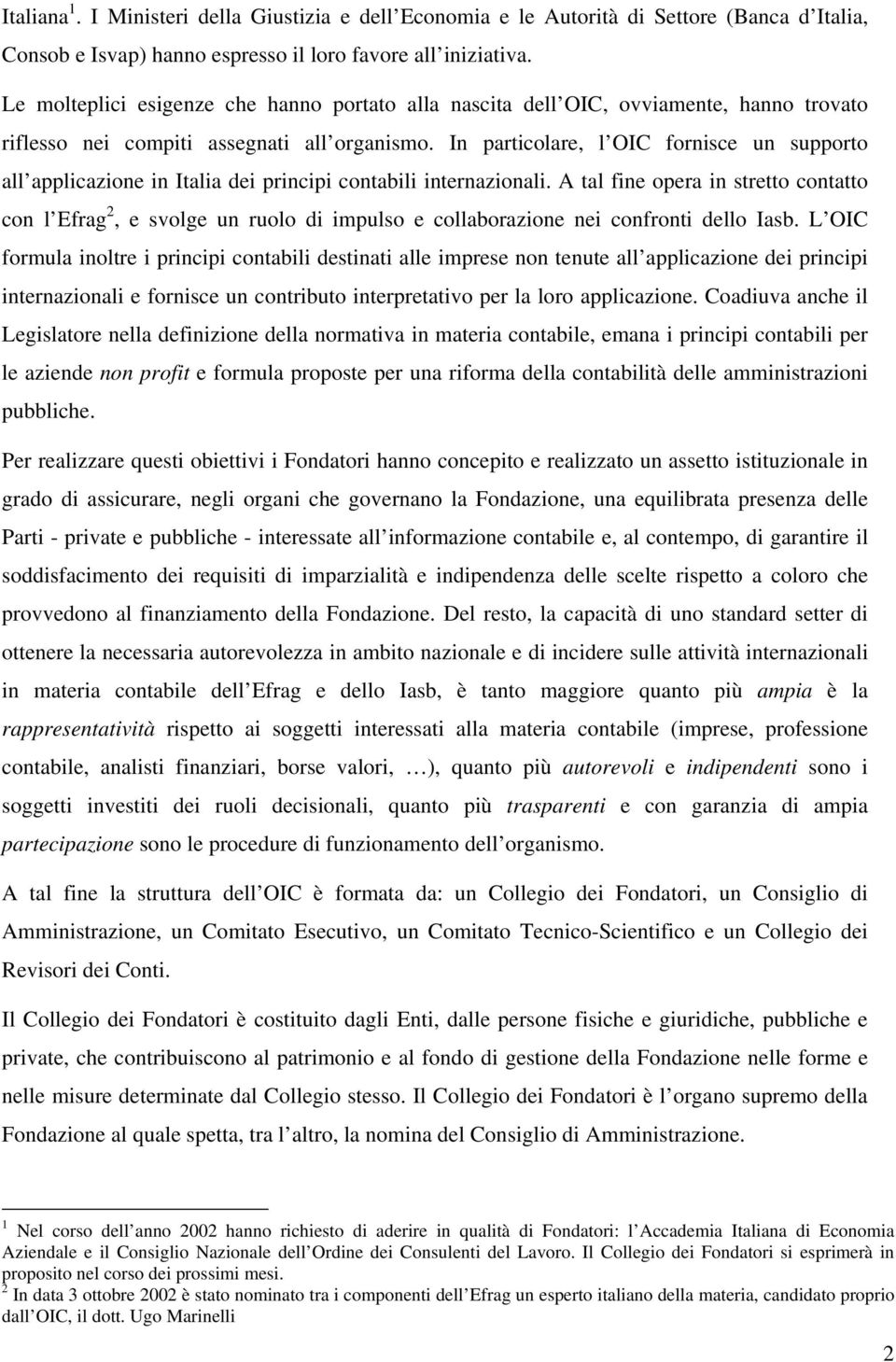 In particolare, l OIC fornisce un supporto all applicazione in Italia dei principi contabili internazionali.