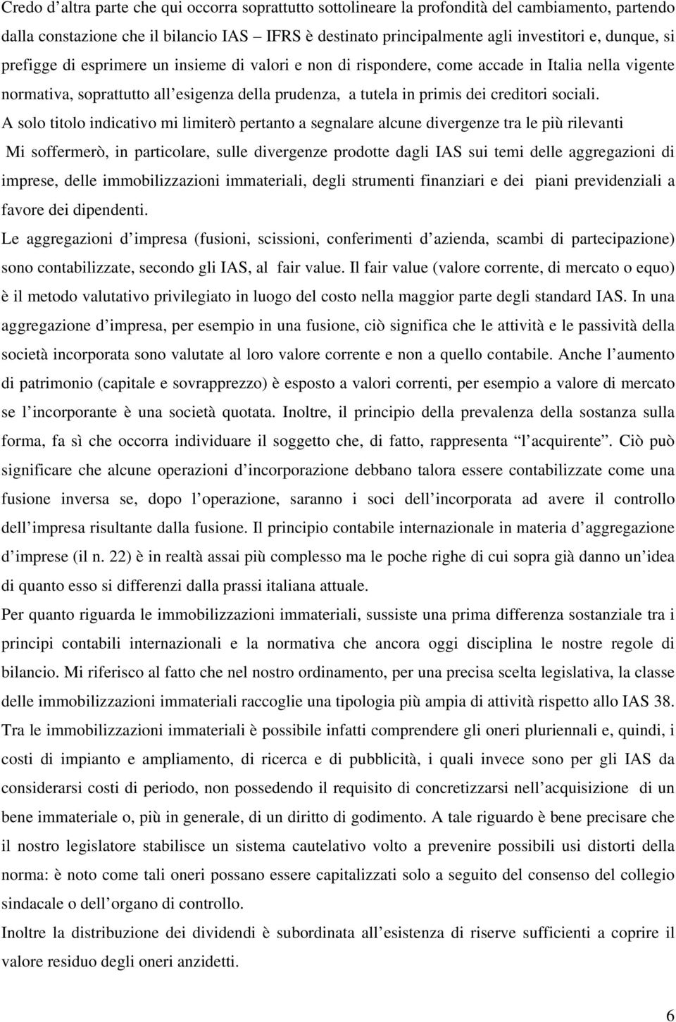 A solo titolo indicativo mi limiterò pertanto a segnalare alcune divergenze tra le più rilevanti Mi soffermerò, in particolare, sulle divergenze prodotte dagli IAS sui temi delle aggregazioni di