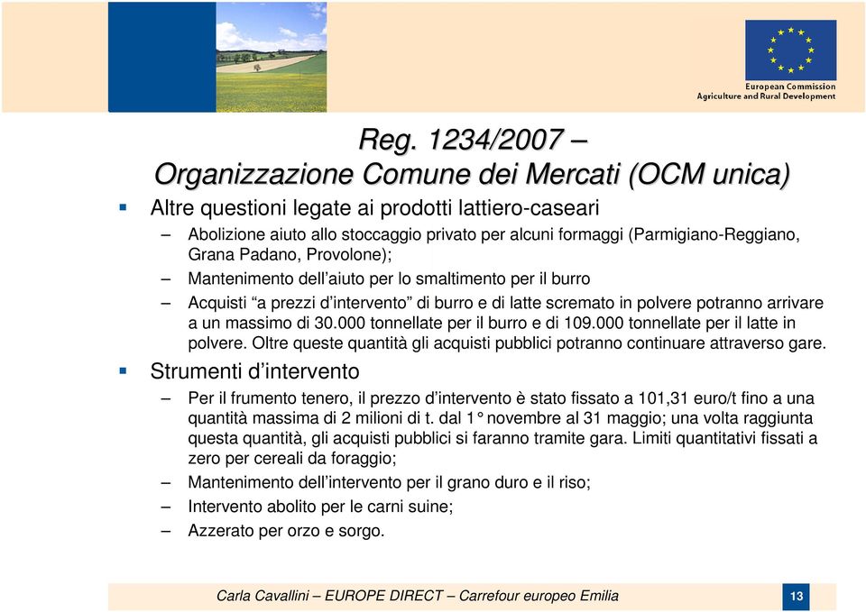 000 tonnellate per il burro e di 109.000 tonnellate per il latte in polvere. Oltre queste quantità gli acquisti pubblici potranno continuare attraverso gare.