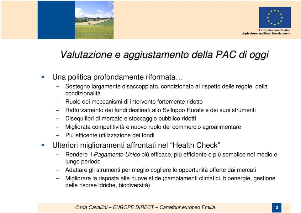 ruolo del commercio agroalimentare Più efficente utilizzazione dei fondi Ulteriori miglioramenti affrontati nel Health Check Rendere il Pagamento Unico più efficace, più efficiente e più semplice nel