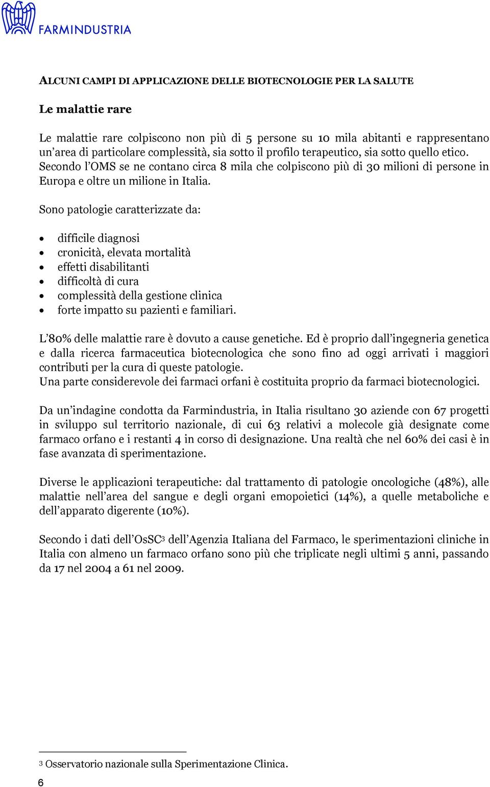 Sono patologie caratterizzate da: difficile diagnosi cronicità, elevata mortalità effetti disabilitanti difficoltà di cura complessità della gestione clinica forte impatto su pazienti e familiari.