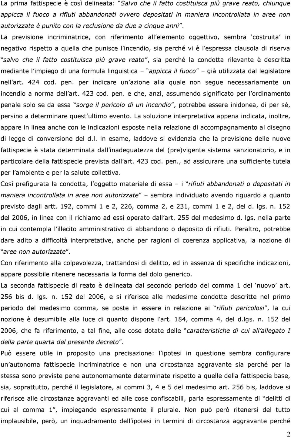 La previsione incriminatrice, con riferimento all elemento oggettivo, sembra costruita in negativo rispetto a quella che punisce l incendio, sia perché vi è l espressa clausola di riserva salvo che