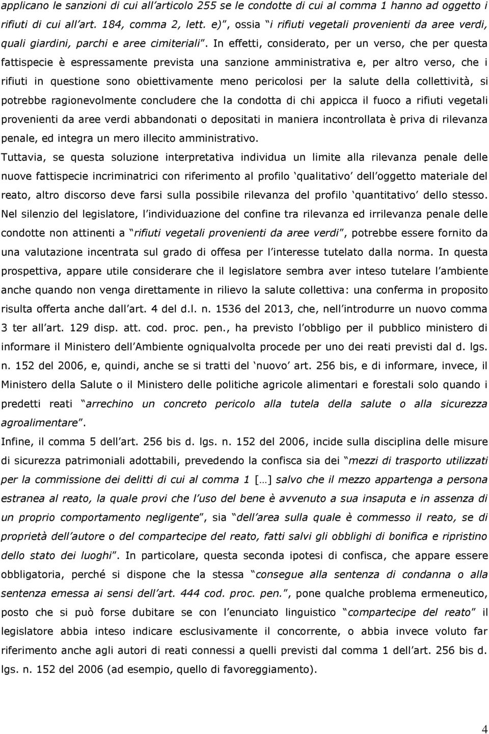 In effetti, considerato, per un verso, che per questa fattispecie è espressamente prevista una sanzione amministrativa e, per altro verso, che i rifiuti in questione sono obiettivamente meno