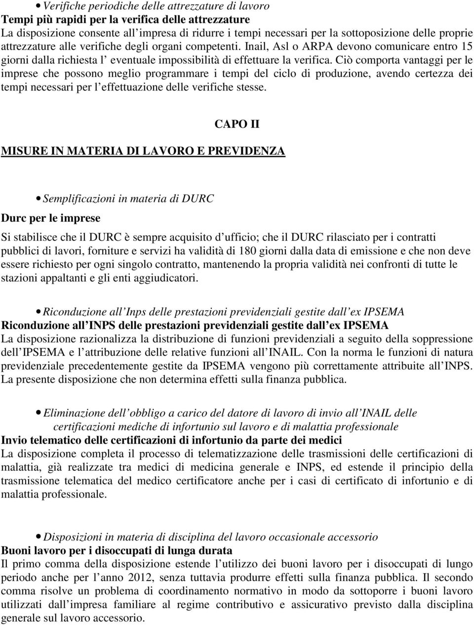 Ciò comporta vantaggi per le imprese che possono meglio programmare i tempi del ciclo di produzione, avendo certezza dei tempi necessari per l effettuazione delle verifiche stesse.