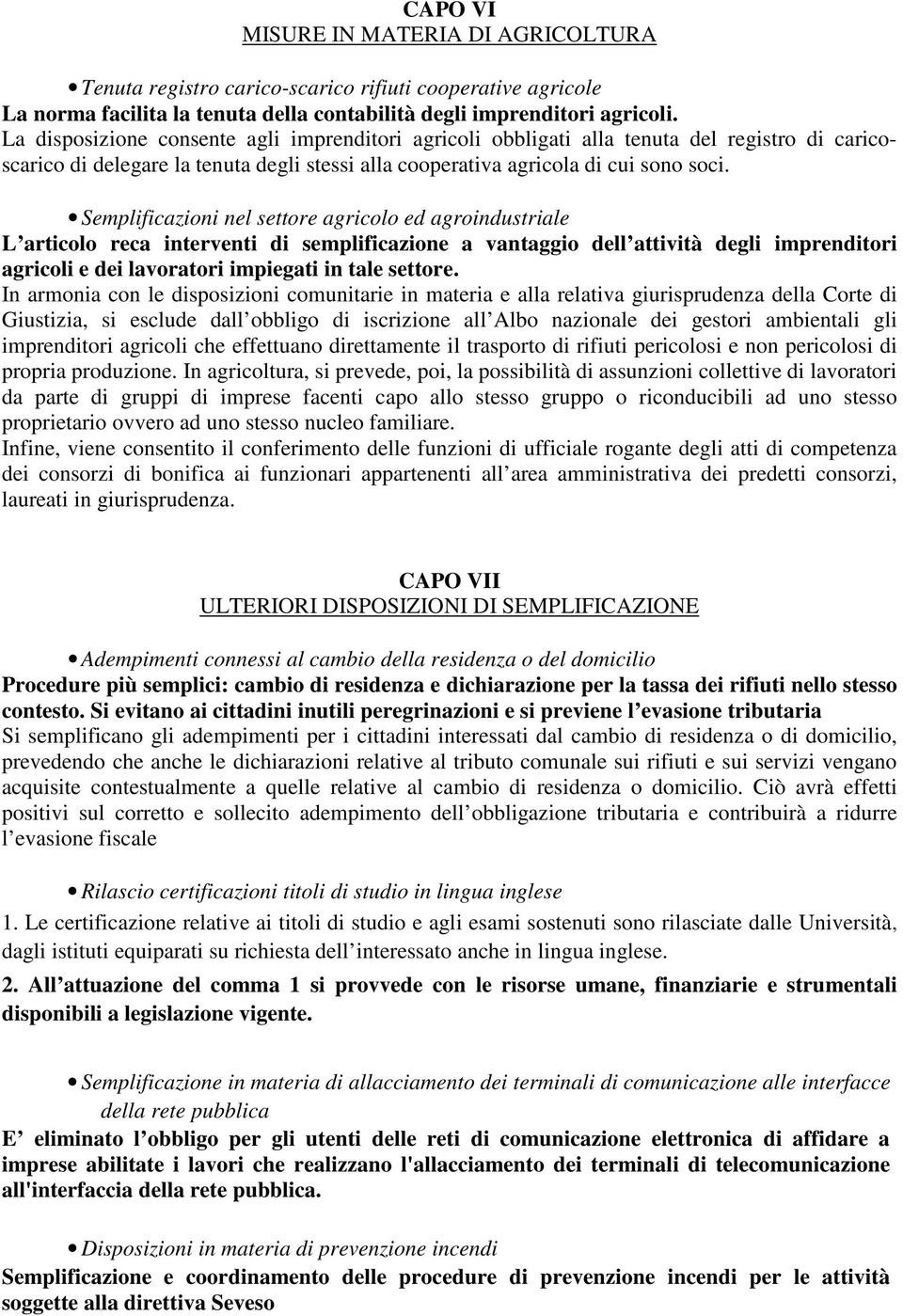 Semplificazioni nel settore agricolo ed agroindustriale L articolo reca interventi di semplificazione a vantaggio dell attività degli imprenditori agricoli e dei lavoratori impiegati in tale settore.