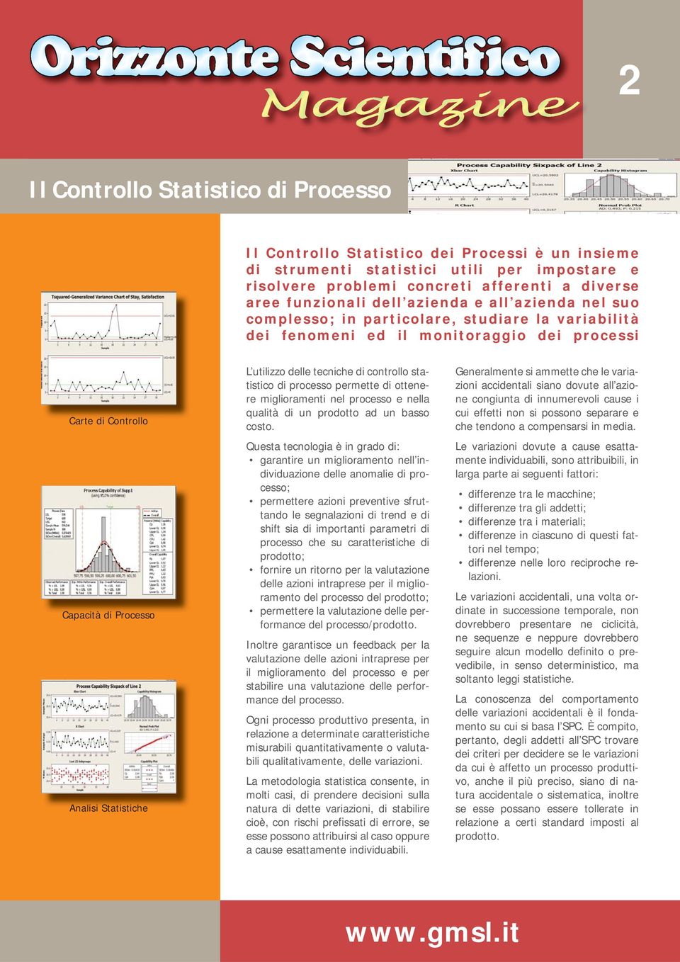 utilizzo delle tecniche di controllo statistico di processo permette di ottenere miglioramenti nel processo e nella qualità di un prodotto ad un basso costo.