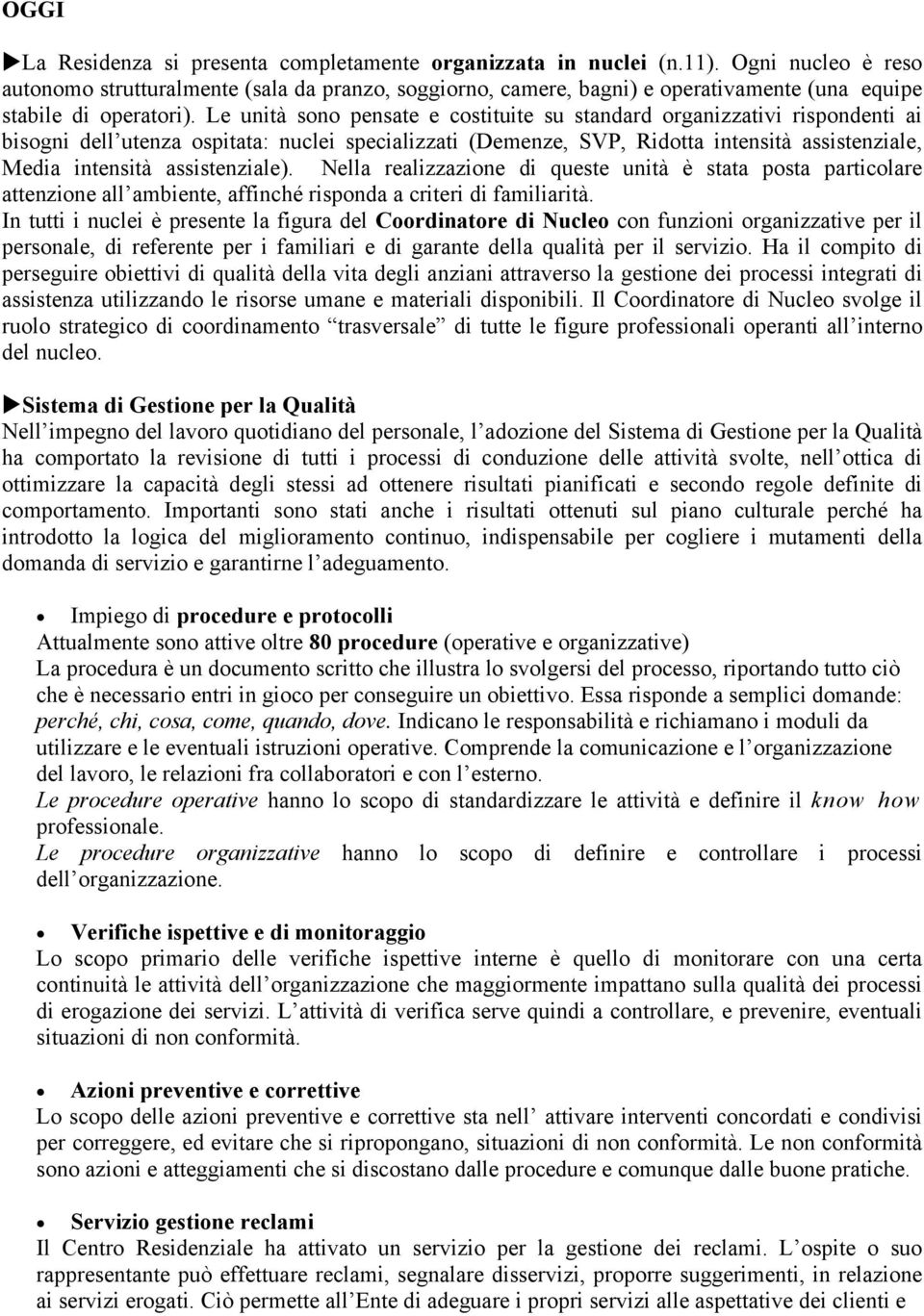 Le unità sono pensate e costituite su standard organizzativi rispondenti ai bisogni dell utenza ospitata: nuclei specializzati (Demenze, SVP, Ridotta intensità assistenziale, Media intensità