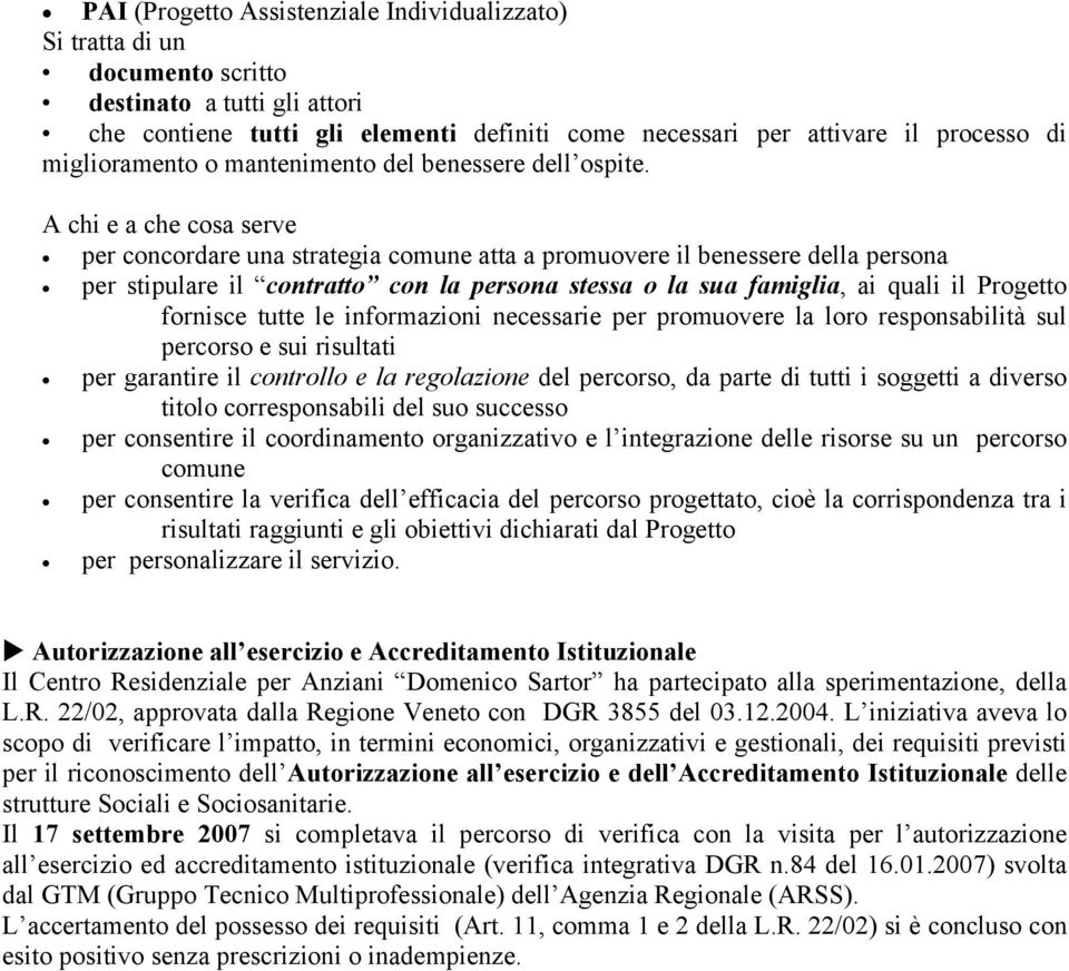 A chi e a che cosa serve per concordare una strategia comune atta a promuovere il benessere della persona per stipulare il contratto con la persona stessa o la sua famiglia, ai quali il Progetto