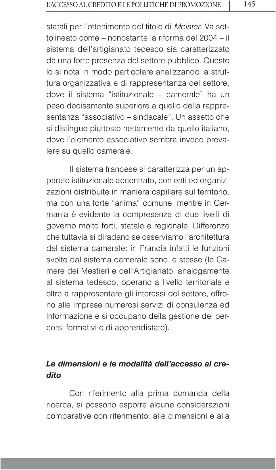 Questo lo si nota in modo particolare analizzando la struttura organizzativa e di rappresentanza del settore, dove il sistema istituzionale camerale ha un peso decisamente superiore a quello della