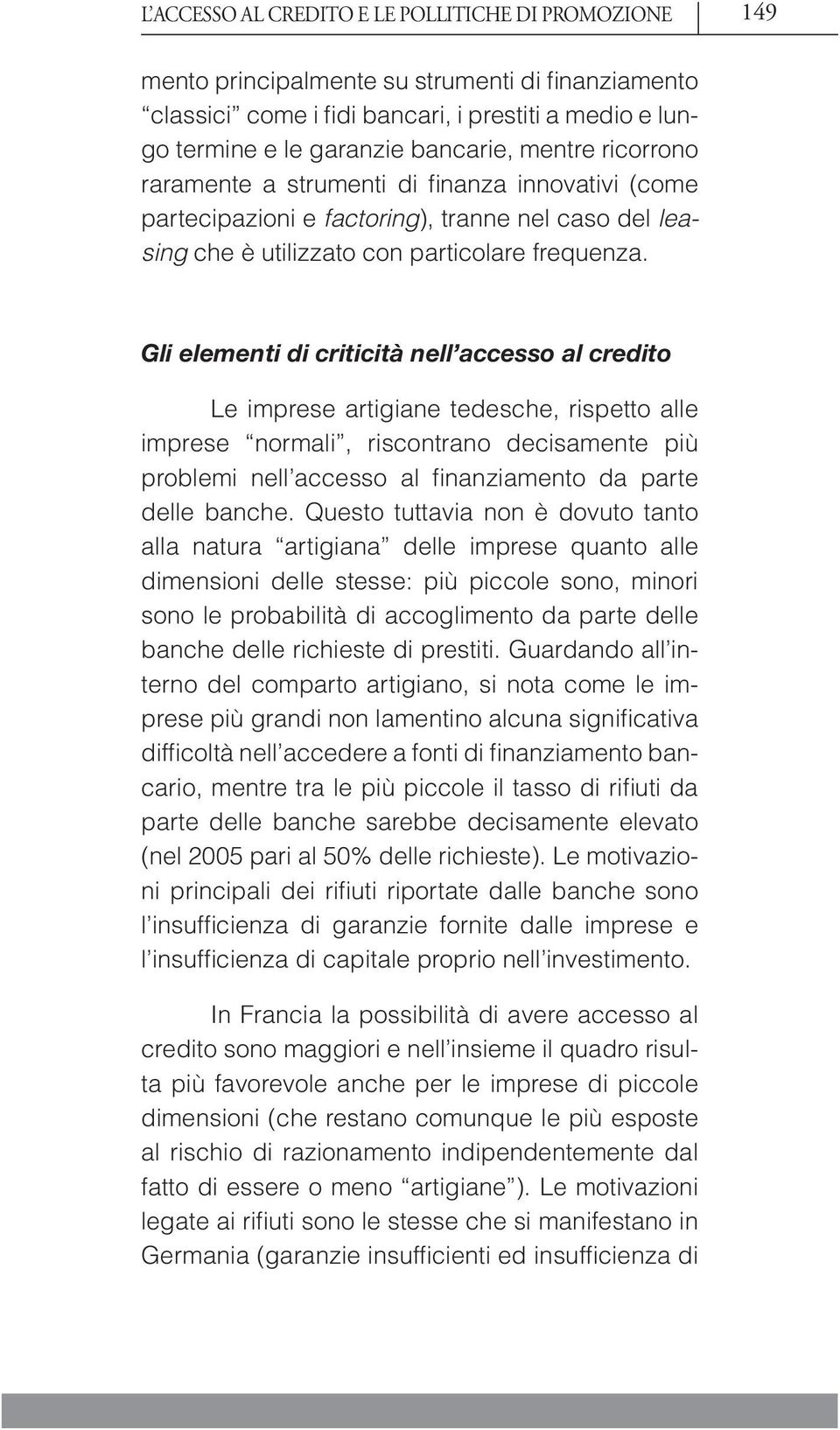 Gli elementi di criticità nell accesso al credito Le imprese artigiane tedesche, rispetto alle imprese normali, riscontrano decisamente più problemi nell accesso al fi nanziamento da parte delle