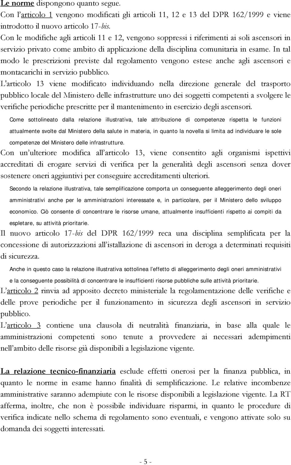 In tal modo le prescrizioni previste dal regolamento vengono estese anche agli ascensori e montacarichi in servizio pubblico.