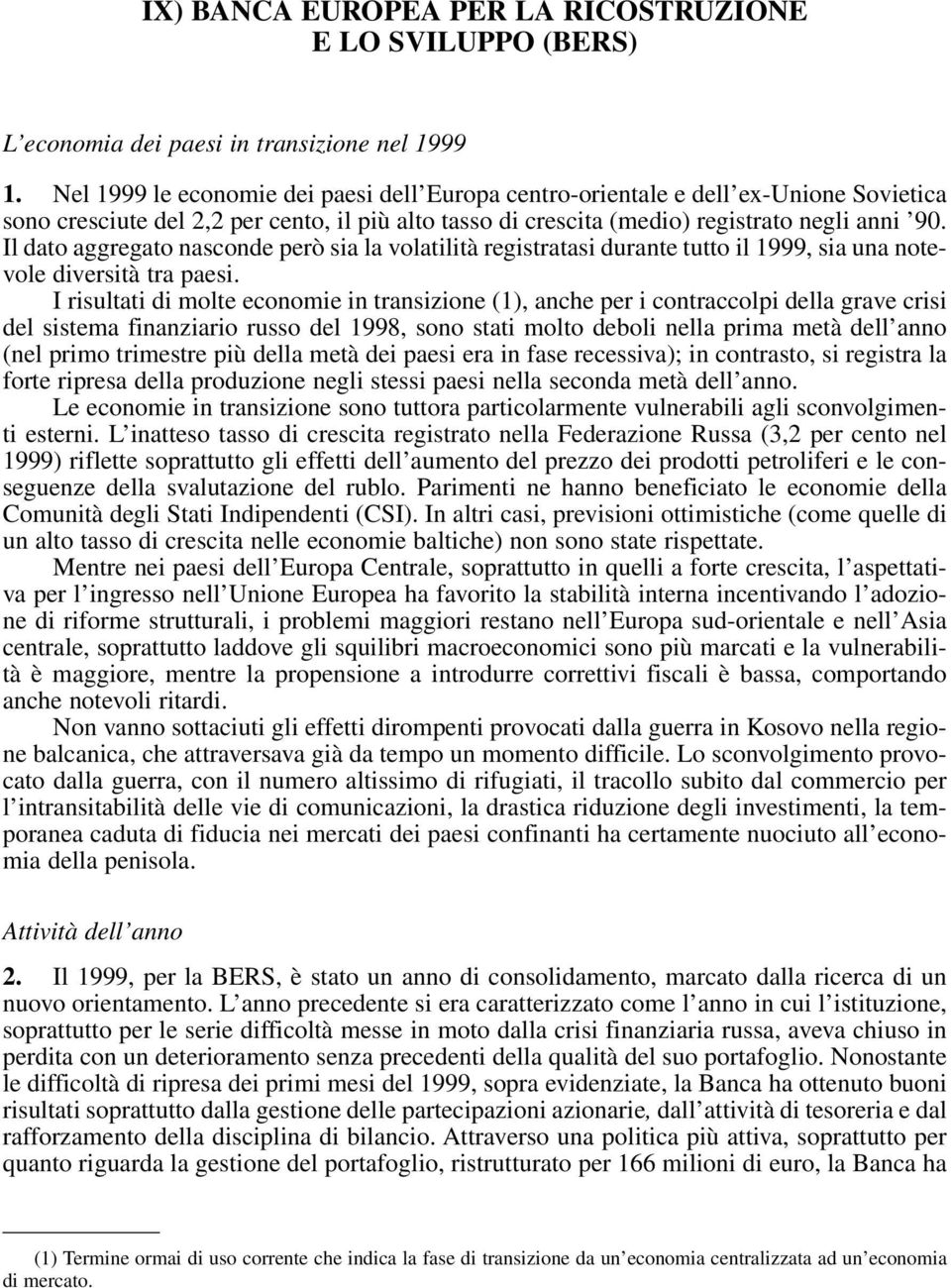 Il dato aggregato nasconde però sia la volatilità registratasi durante tutto il 1999, sia una notevole diversità tra paesi.