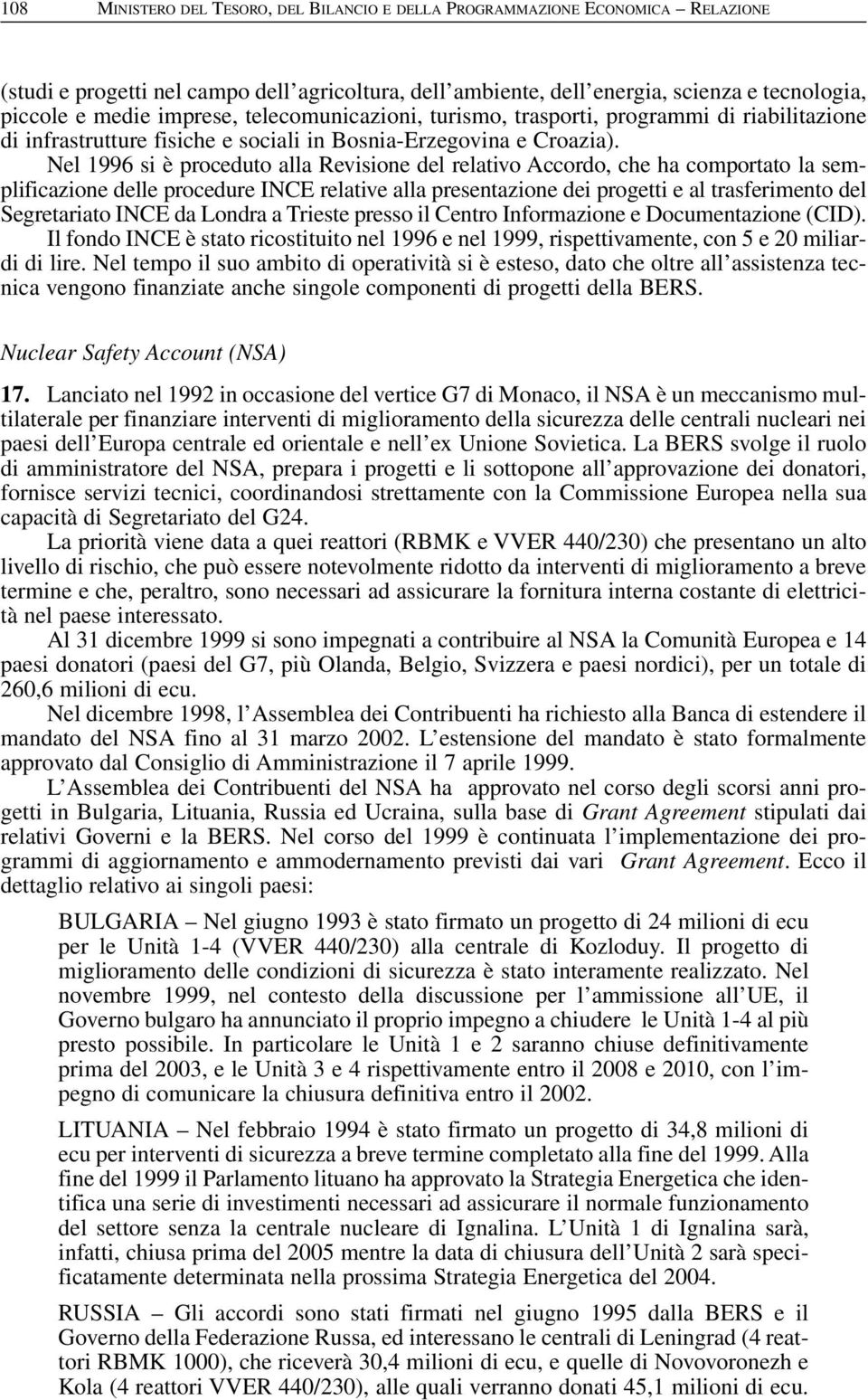 Nel 1996 si è proceduto alla Revisione del relativo Accordo, che ha comportato la semplificazione delle procedure INCE relative alla presentazione dei progetti e al trasferimento del Segretariato