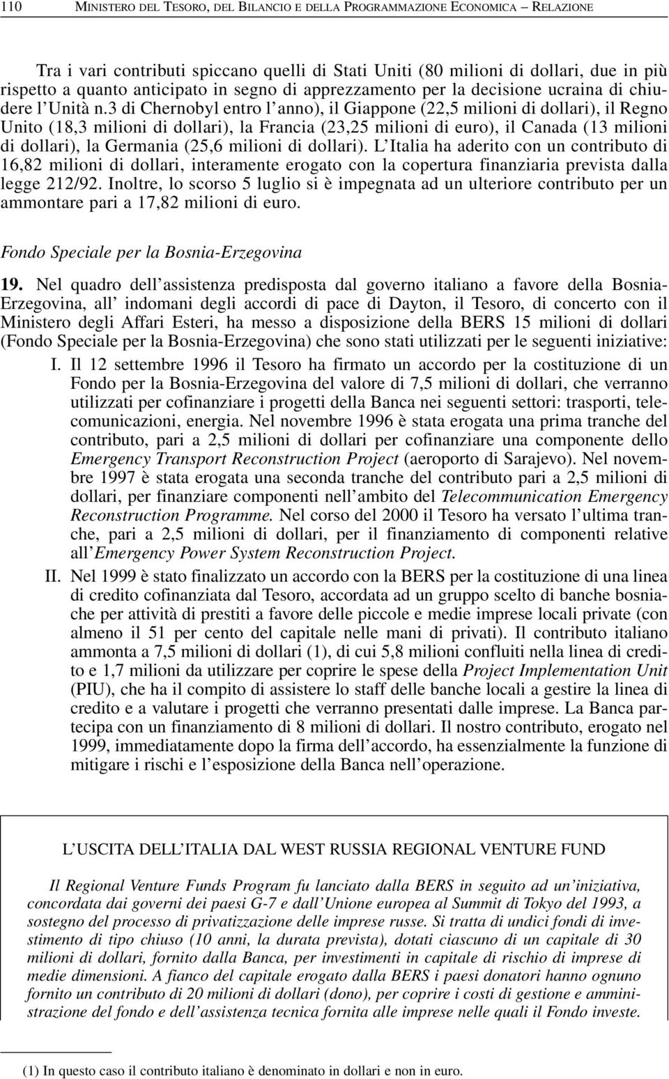 3 di Chernobyl entro l anno), il Giappone (22,5 milioni di dollari), il Regno Unito (18,3 milioni di dollari), la Francia (23,25 milioni di euro), il Canada (13 milioni di dollari), la Germania (25,6