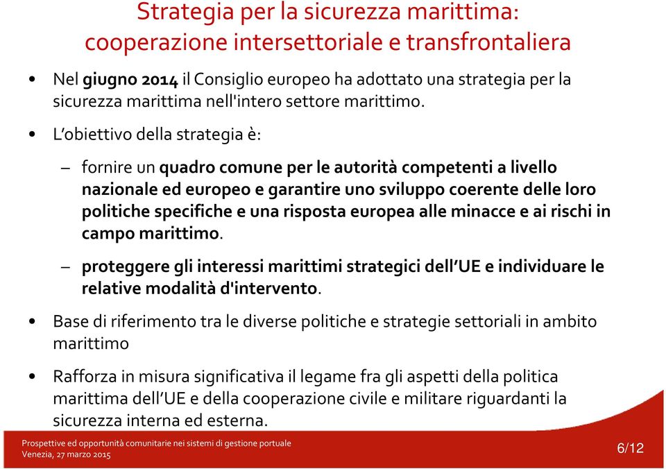 L obiettivo della strategia è: fornire un quadro comune per le autorità competenti a livello nazionale ed europeo e garantire uno sviluppo coerente delle loro politiche specifiche e una risposta