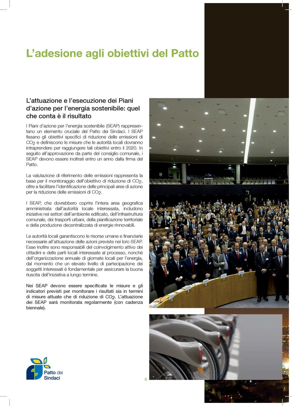 I SEAP fissano gli obiettivi specifici di riduzione delle emissioni di CO2 e definiscono le misure che le autorità locali dovranno intraprendere per raggiungere tali obiettivi entro il 2020.