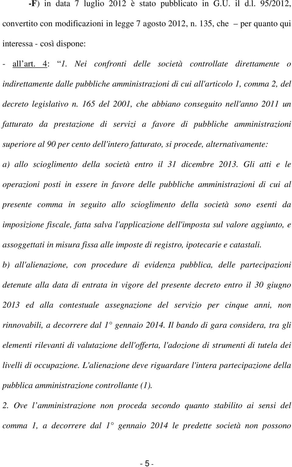 165 del 2001, che abbiano conseguito nell'anno 2011 un fatturato da prestazione di servizi a favore di pubbliche amministrazioni superiore al 90 per cento dell'intero fatturato, si procede,