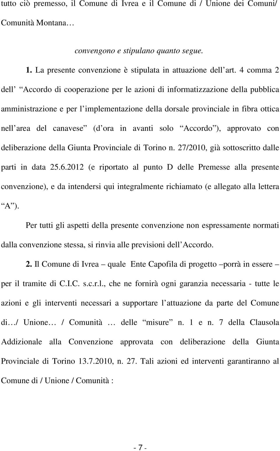 ora in avanti solo Accordo ), approvato con deliberazione della Giunta Provinciale di Torino n. 27/2010, già sottoscritto dalle parti in data 25.6.