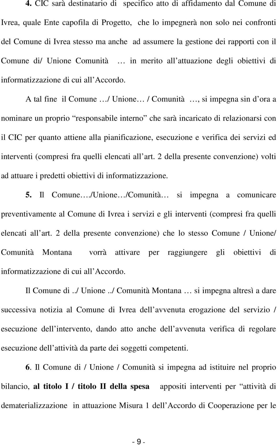 A tal fine il Comune / Unione / Comunità, si impegna sin d ora a nominare un proprio responsabile interno che sarà incaricato di relazionarsi con il CIC per quanto attiene alla pianificazione,